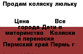  Продам коляску люльку › Цена ­ 12 000 - Все города Дети и материнство » Коляски и переноски   . Пермский край,Пермь г.